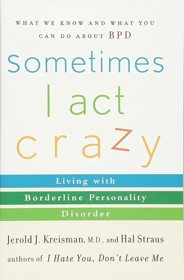 Sometimes I Act Crazy: Living with Borderline Personality Disorder